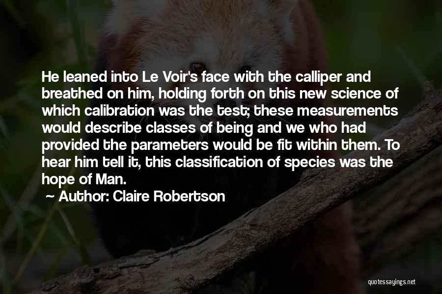 Claire Robertson Quotes: He Leaned Into Le Voir's Face With The Calliper And Breathed On Him, Holding Forth On This New Science Of