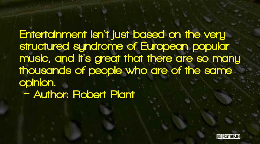 Robert Plant Quotes: Entertainment Isn't Just Based On The Very Structured Syndrome Of European Popular Music, And It's Great That There Are So