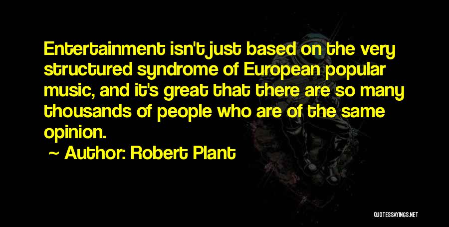 Robert Plant Quotes: Entertainment Isn't Just Based On The Very Structured Syndrome Of European Popular Music, And It's Great That There Are So