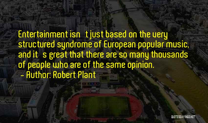 Robert Plant Quotes: Entertainment Isn't Just Based On The Very Structured Syndrome Of European Popular Music, And It's Great That There Are So