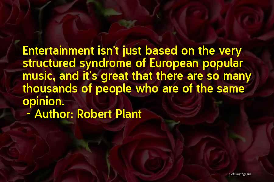 Robert Plant Quotes: Entertainment Isn't Just Based On The Very Structured Syndrome Of European Popular Music, And It's Great That There Are So