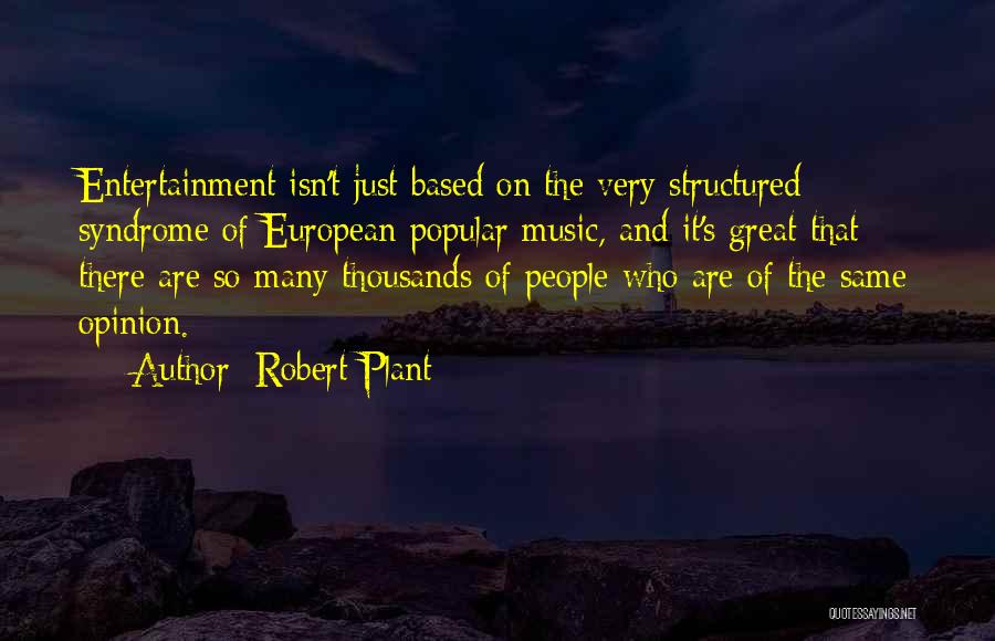 Robert Plant Quotes: Entertainment Isn't Just Based On The Very Structured Syndrome Of European Popular Music, And It's Great That There Are So