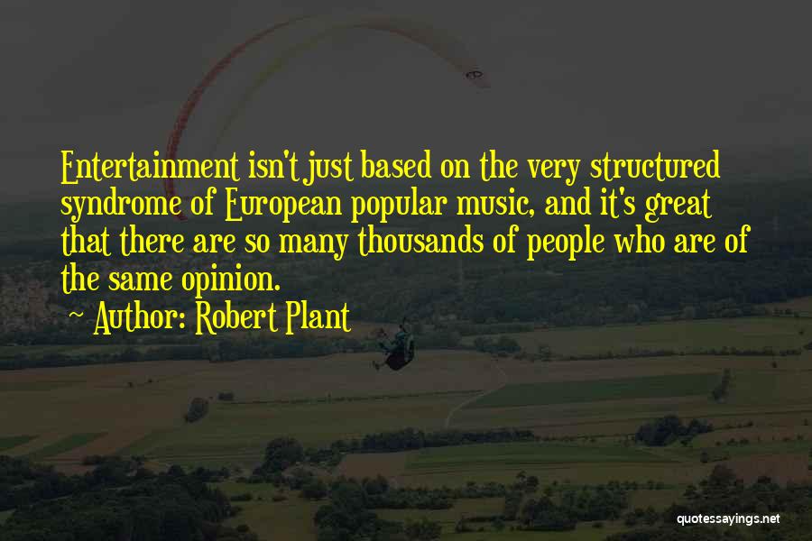 Robert Plant Quotes: Entertainment Isn't Just Based On The Very Structured Syndrome Of European Popular Music, And It's Great That There Are So