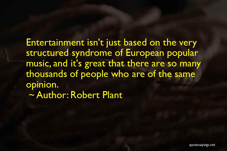 Robert Plant Quotes: Entertainment Isn't Just Based On The Very Structured Syndrome Of European Popular Music, And It's Great That There Are So