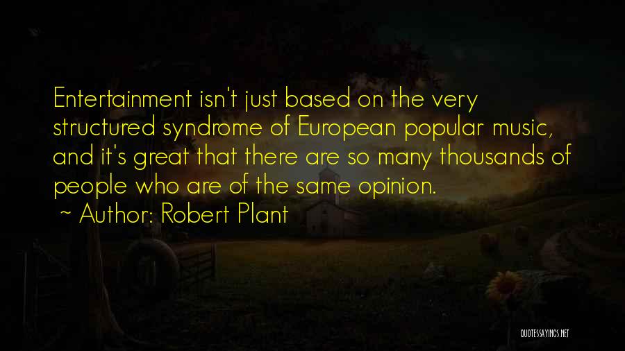 Robert Plant Quotes: Entertainment Isn't Just Based On The Very Structured Syndrome Of European Popular Music, And It's Great That There Are So