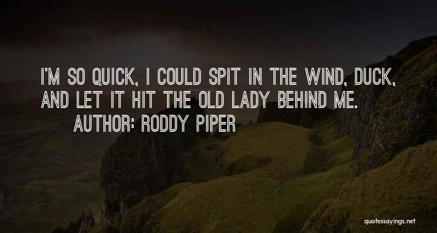 Roddy Piper Quotes: I'm So Quick, I Could Spit In The Wind, Duck, And Let It Hit The Old Lady Behind Me.