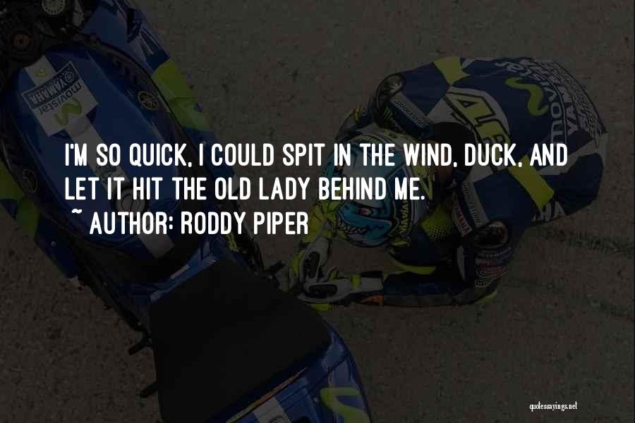 Roddy Piper Quotes: I'm So Quick, I Could Spit In The Wind, Duck, And Let It Hit The Old Lady Behind Me.