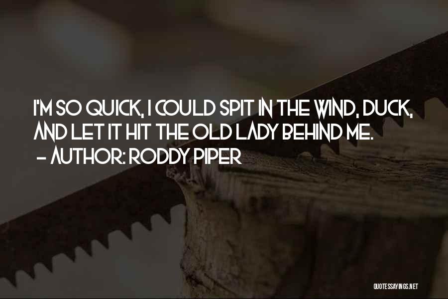 Roddy Piper Quotes: I'm So Quick, I Could Spit In The Wind, Duck, And Let It Hit The Old Lady Behind Me.