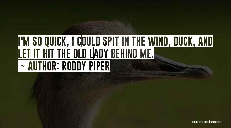 Roddy Piper Quotes: I'm So Quick, I Could Spit In The Wind, Duck, And Let It Hit The Old Lady Behind Me.