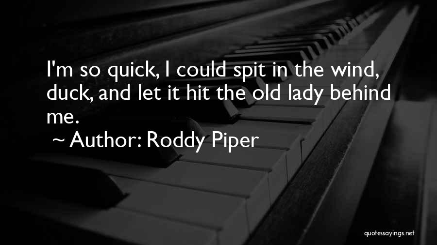 Roddy Piper Quotes: I'm So Quick, I Could Spit In The Wind, Duck, And Let It Hit The Old Lady Behind Me.