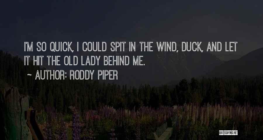 Roddy Piper Quotes: I'm So Quick, I Could Spit In The Wind, Duck, And Let It Hit The Old Lady Behind Me.