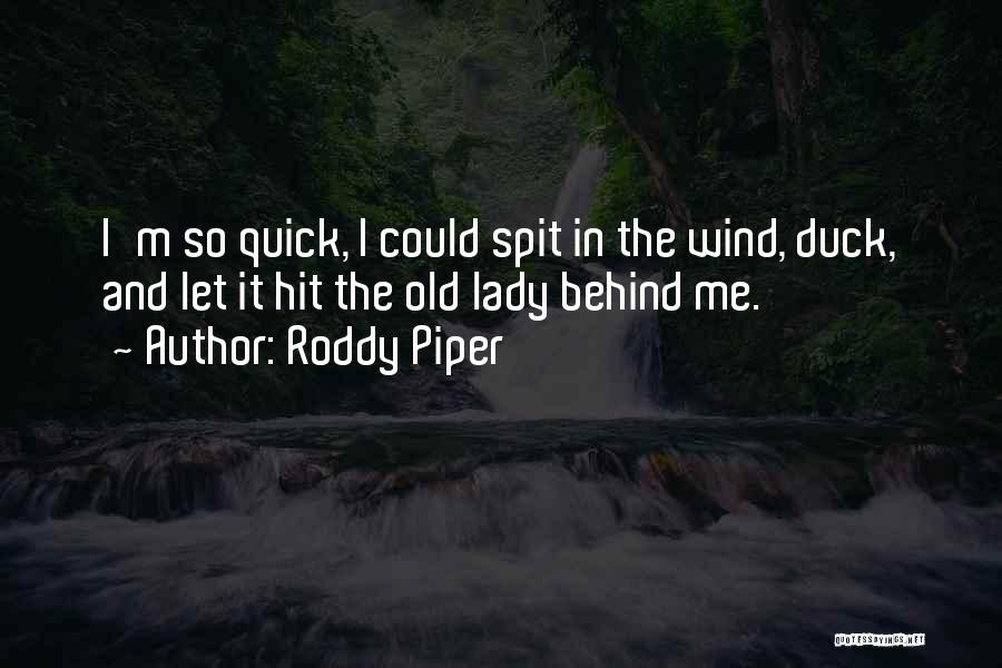 Roddy Piper Quotes: I'm So Quick, I Could Spit In The Wind, Duck, And Let It Hit The Old Lady Behind Me.