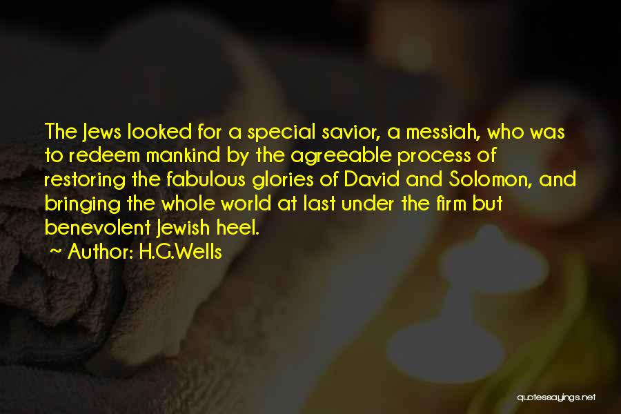 H.G.Wells Quotes: The Jews Looked For A Special Savior, A Messiah, Who Was To Redeem Mankind By The Agreeable Process Of Restoring