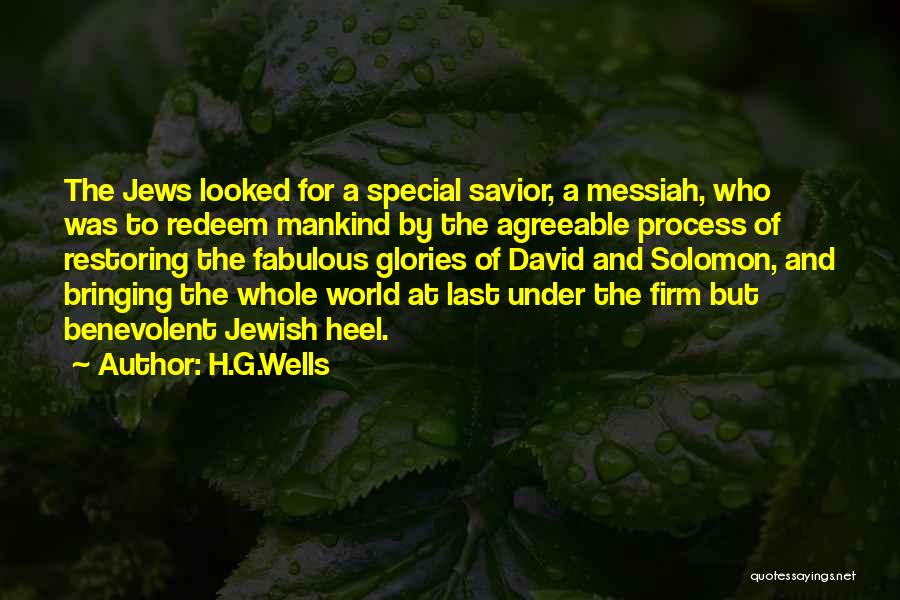 H.G.Wells Quotes: The Jews Looked For A Special Savior, A Messiah, Who Was To Redeem Mankind By The Agreeable Process Of Restoring
