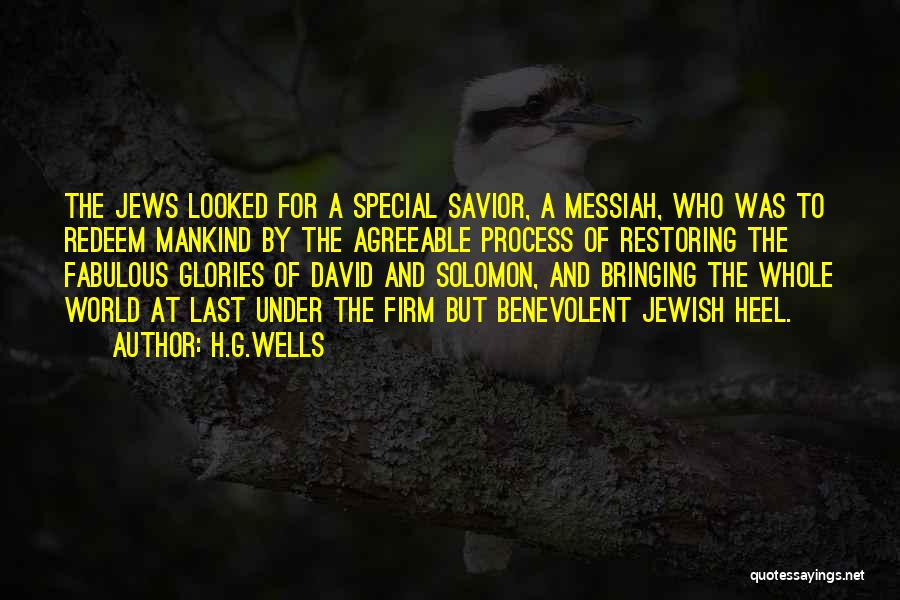 H.G.Wells Quotes: The Jews Looked For A Special Savior, A Messiah, Who Was To Redeem Mankind By The Agreeable Process Of Restoring