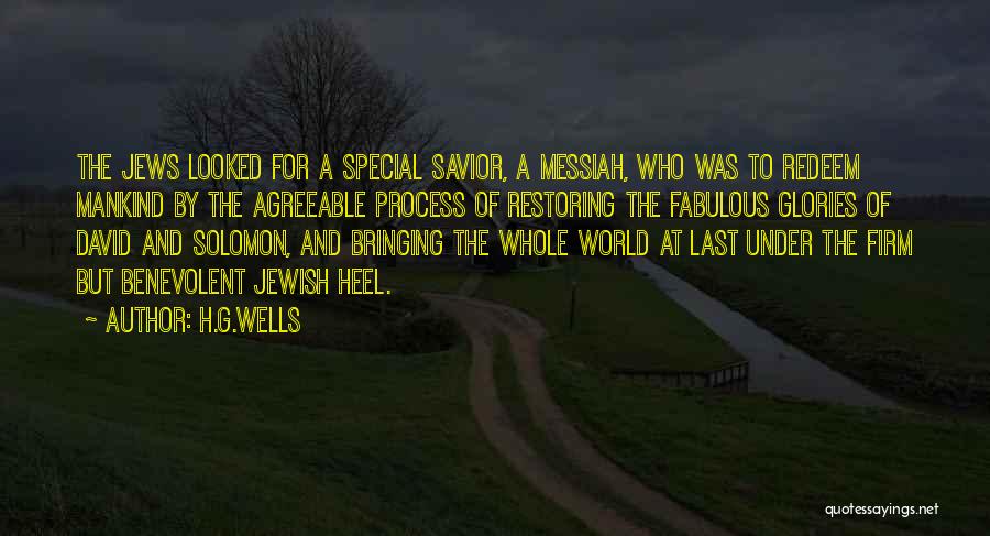 H.G.Wells Quotes: The Jews Looked For A Special Savior, A Messiah, Who Was To Redeem Mankind By The Agreeable Process Of Restoring