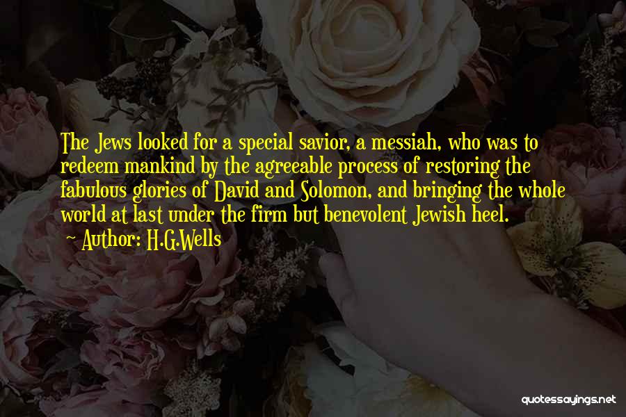 H.G.Wells Quotes: The Jews Looked For A Special Savior, A Messiah, Who Was To Redeem Mankind By The Agreeable Process Of Restoring