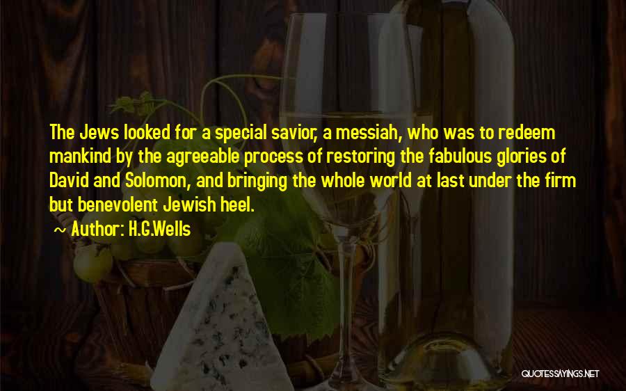 H.G.Wells Quotes: The Jews Looked For A Special Savior, A Messiah, Who Was To Redeem Mankind By The Agreeable Process Of Restoring