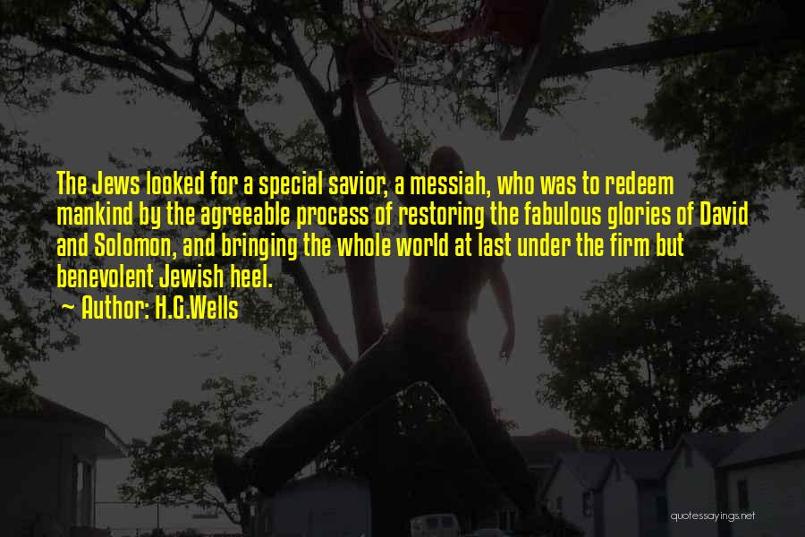 H.G.Wells Quotes: The Jews Looked For A Special Savior, A Messiah, Who Was To Redeem Mankind By The Agreeable Process Of Restoring