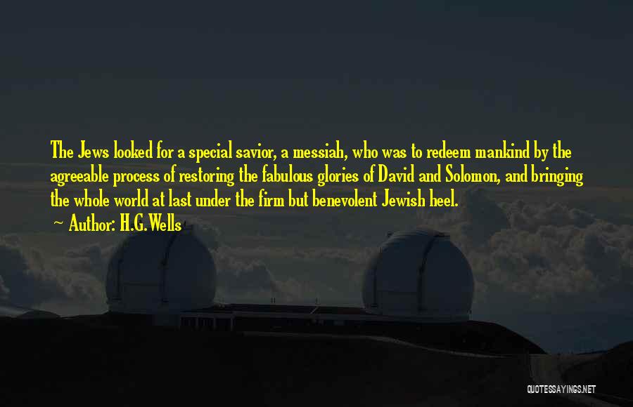 H.G.Wells Quotes: The Jews Looked For A Special Savior, A Messiah, Who Was To Redeem Mankind By The Agreeable Process Of Restoring