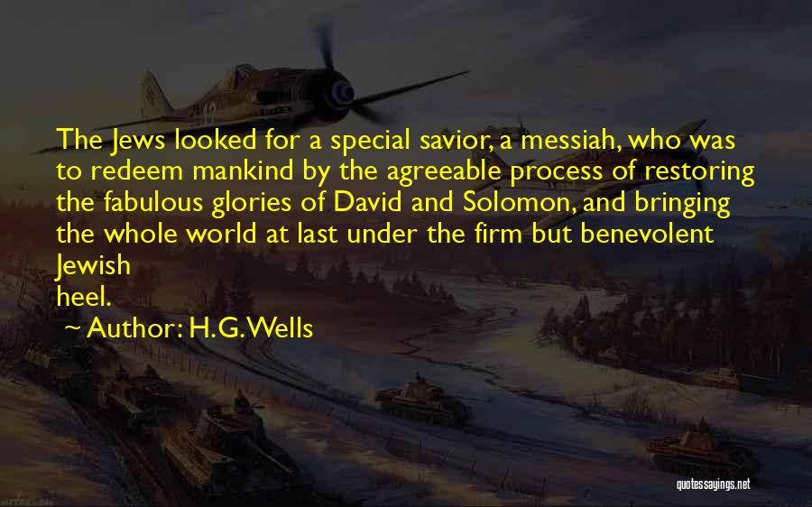 H.G.Wells Quotes: The Jews Looked For A Special Savior, A Messiah, Who Was To Redeem Mankind By The Agreeable Process Of Restoring