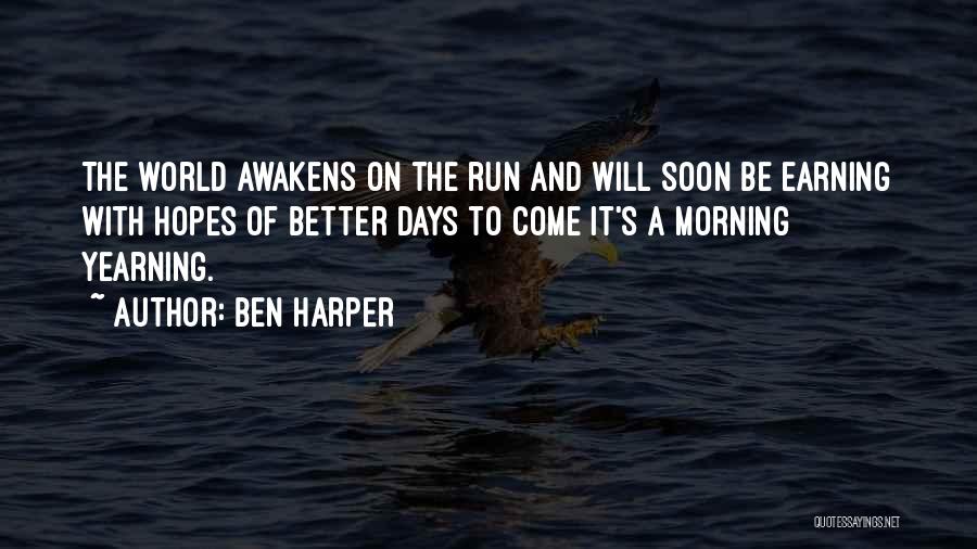 Ben Harper Quotes: The World Awakens On The Run And Will Soon Be Earning With Hopes Of Better Days To Come It's A