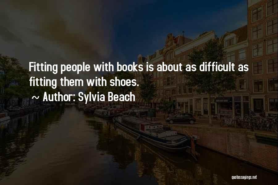 Sylvia Beach Quotes: Fitting People With Books Is About As Difficult As Fitting Them With Shoes.