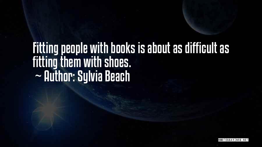 Sylvia Beach Quotes: Fitting People With Books Is About As Difficult As Fitting Them With Shoes.