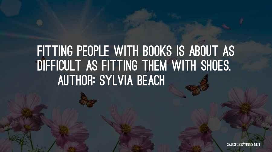 Sylvia Beach Quotes: Fitting People With Books Is About As Difficult As Fitting Them With Shoes.