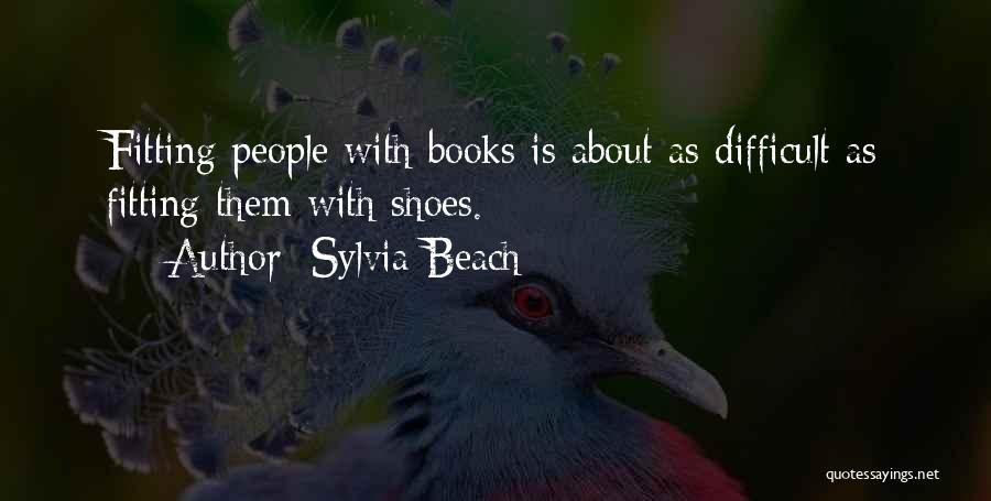 Sylvia Beach Quotes: Fitting People With Books Is About As Difficult As Fitting Them With Shoes.