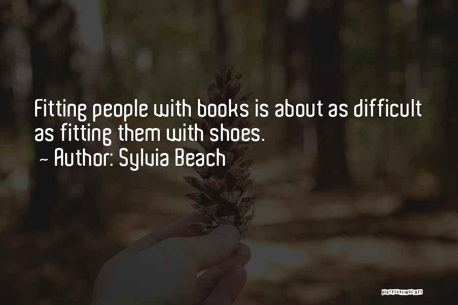 Sylvia Beach Quotes: Fitting People With Books Is About As Difficult As Fitting Them With Shoes.