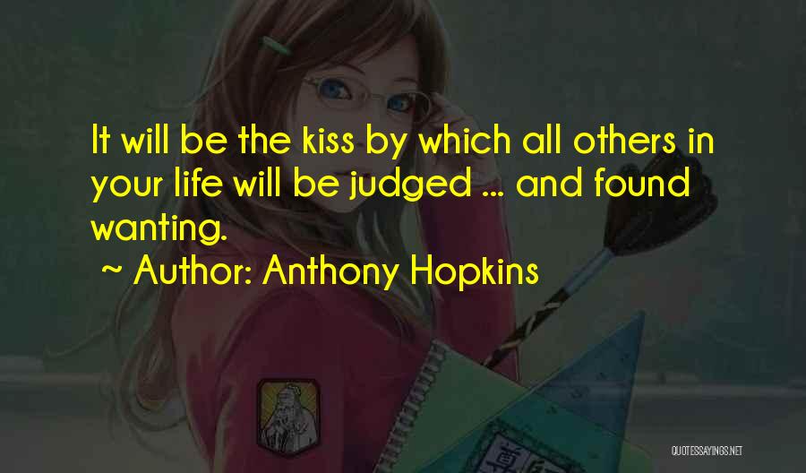 Anthony Hopkins Quotes: It Will Be The Kiss By Which All Others In Your Life Will Be Judged ... And Found Wanting.