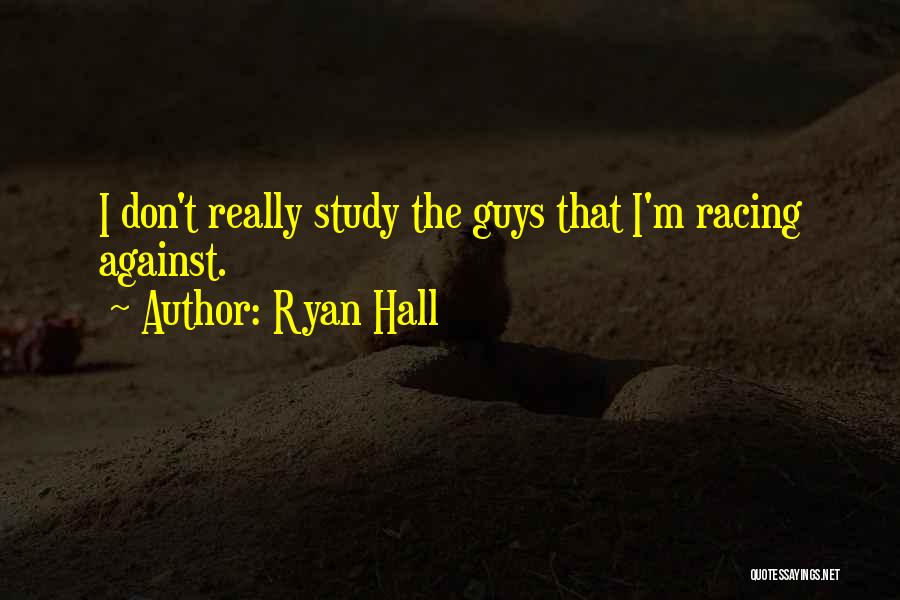 Ryan Hall Quotes: I Don't Really Study The Guys That I'm Racing Against.