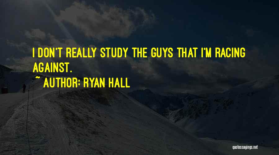 Ryan Hall Quotes: I Don't Really Study The Guys That I'm Racing Against.