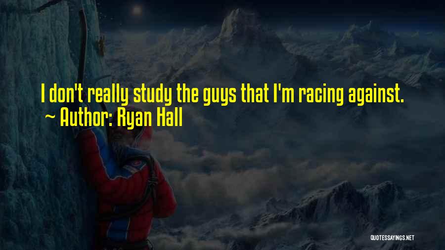 Ryan Hall Quotes: I Don't Really Study The Guys That I'm Racing Against.