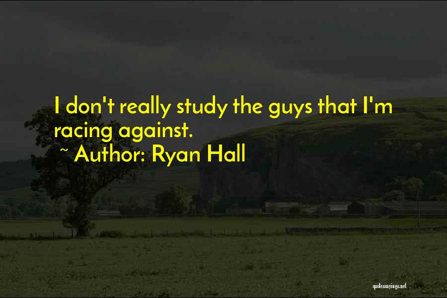 Ryan Hall Quotes: I Don't Really Study The Guys That I'm Racing Against.