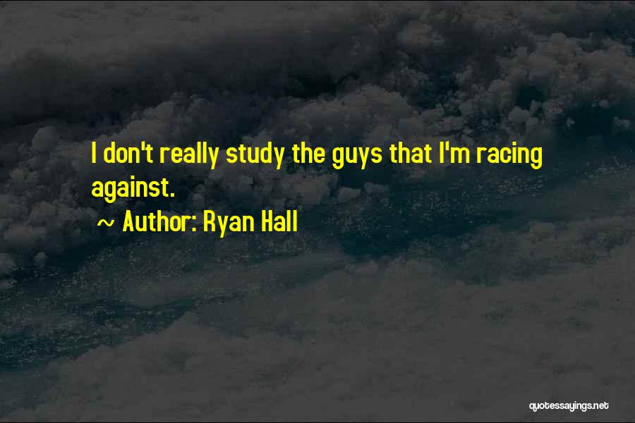 Ryan Hall Quotes: I Don't Really Study The Guys That I'm Racing Against.