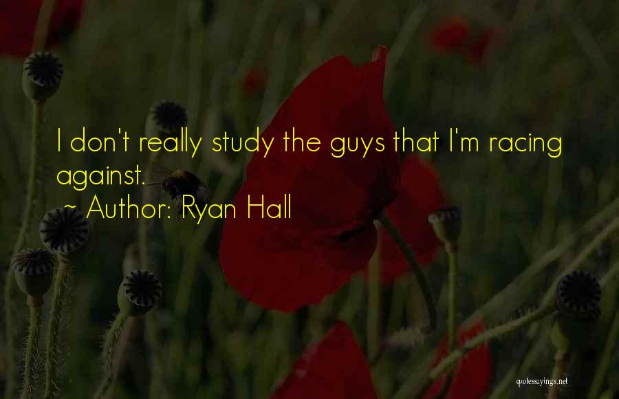 Ryan Hall Quotes: I Don't Really Study The Guys That I'm Racing Against.