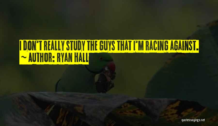 Ryan Hall Quotes: I Don't Really Study The Guys That I'm Racing Against.