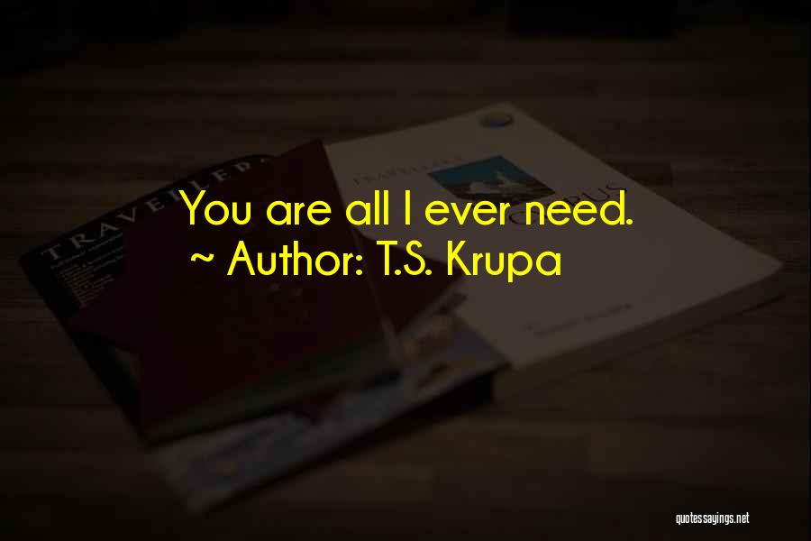 T.S. Krupa Quotes: You Are All I Ever Need.