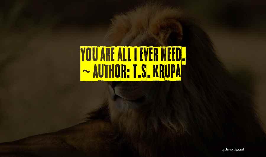 T.S. Krupa Quotes: You Are All I Ever Need.