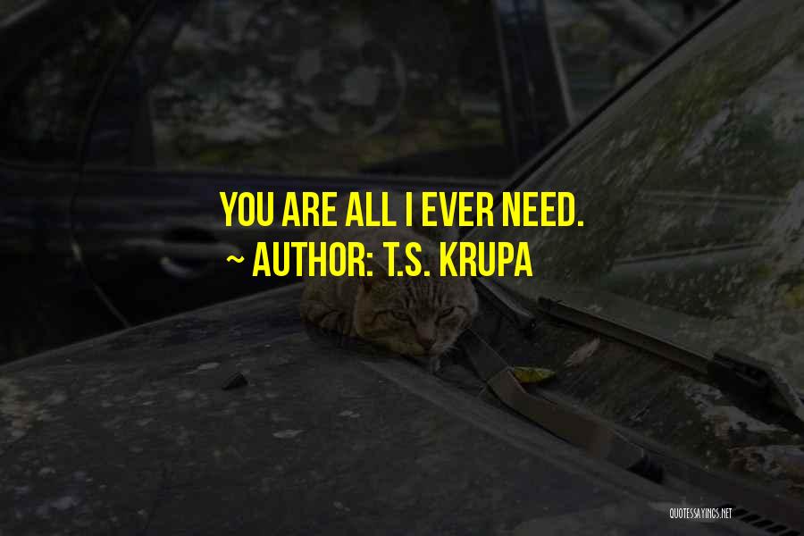 T.S. Krupa Quotes: You Are All I Ever Need.