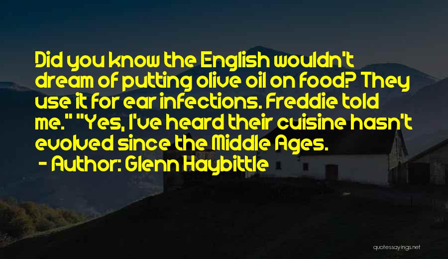 Glenn Haybittle Quotes: Did You Know The English Wouldn't Dream Of Putting Olive Oil On Food? They Use It For Ear Infections. Freddie