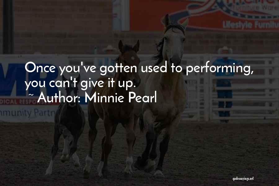 Minnie Pearl Quotes: Once You've Gotten Used To Performing, You Can't Give It Up.