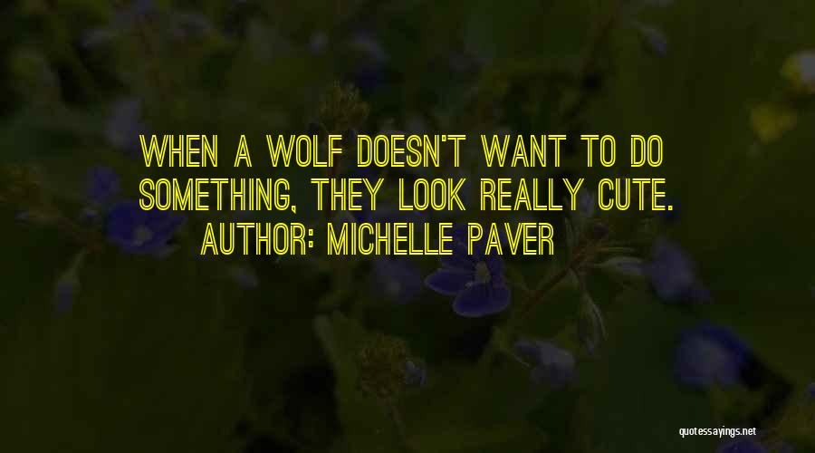 Michelle Paver Quotes: When A Wolf Doesn't Want To Do Something, They Look Really Cute.