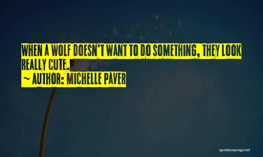 Michelle Paver Quotes: When A Wolf Doesn't Want To Do Something, They Look Really Cute.