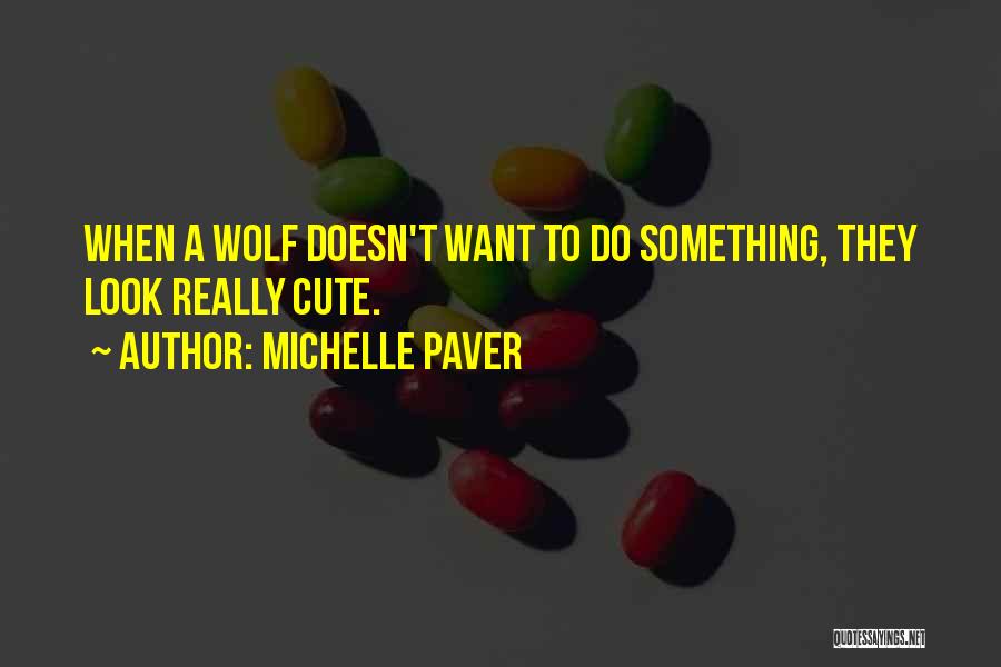 Michelle Paver Quotes: When A Wolf Doesn't Want To Do Something, They Look Really Cute.