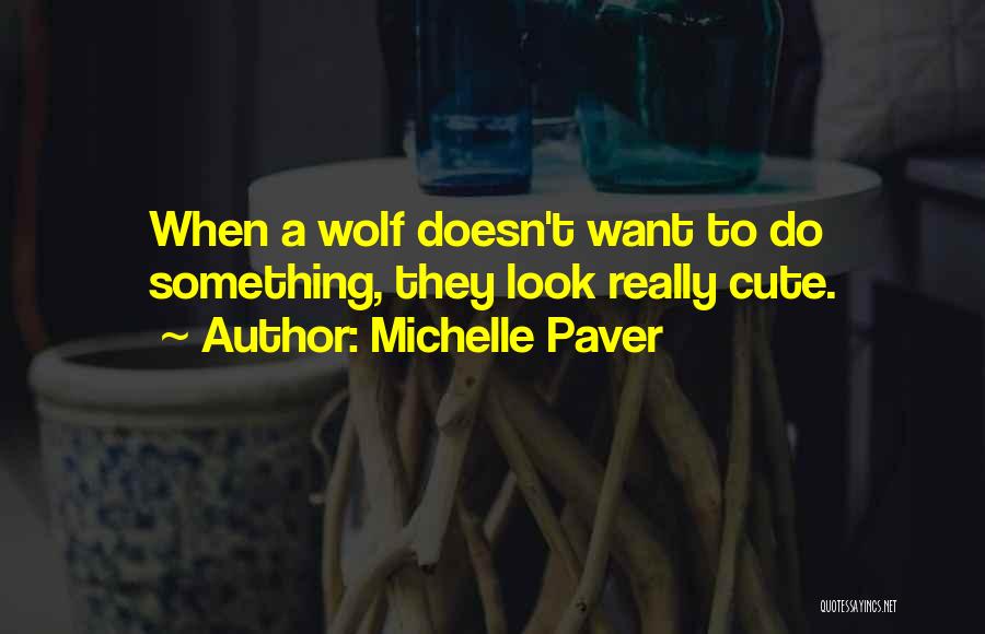 Michelle Paver Quotes: When A Wolf Doesn't Want To Do Something, They Look Really Cute.