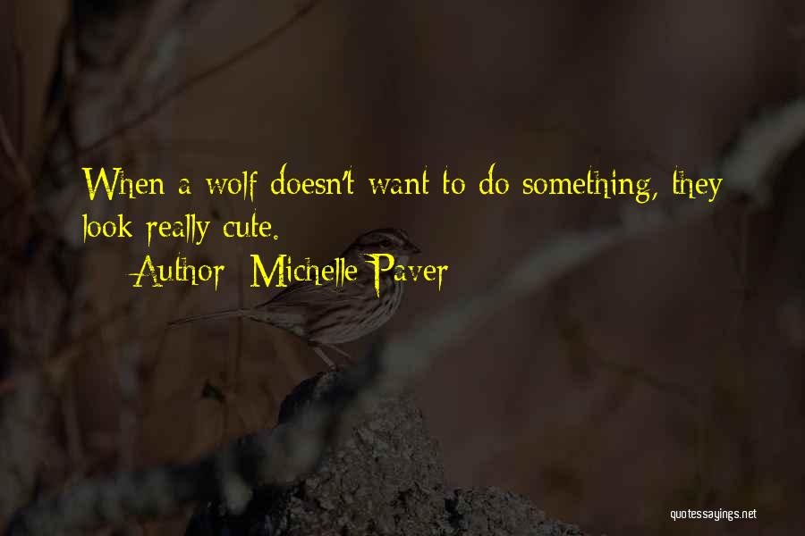 Michelle Paver Quotes: When A Wolf Doesn't Want To Do Something, They Look Really Cute.