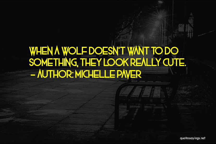 Michelle Paver Quotes: When A Wolf Doesn't Want To Do Something, They Look Really Cute.